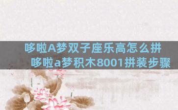 哆啦A梦双子座乐高怎么拼 哆啦a梦积木8001拼装步骤